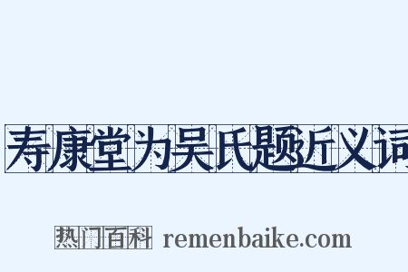寿康堂为吴氏题近义词是什么意思的图片